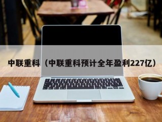 中联重科（中联重科预计全年盈利227亿）