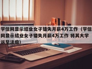 学信网显示结业女子错失月薪4万工作（学信网显示结业女子错失月薪4万工作 将其大学诉至法庭）