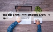 危房鉴定多少钱一平方（危房鉴定多少钱一平方v）