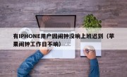 有IPHONE用户因闹钟没响上班迟到（苹果闹钟工作日不响）