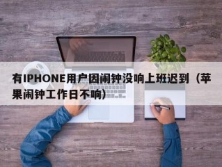 有IPHONE用户因闹钟没响上班迟到（苹果闹钟工作日不响）