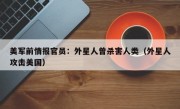 美军前情报官员：外星人曾杀害人类（外星人攻击美国）