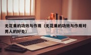 无花果的功效与作用（无花果的功效与作用对男人的好处）