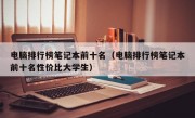 电脑排行榜笔记本前十名（电脑排行榜笔记本前十名性价比大学生）