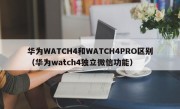 华为WATCH4和WATCH4PRO区别（华为watch4独立微信功能）