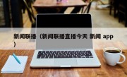 新闻联播（新闻联播直播今天 新闻 app）