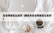 无证驾驶怎么处罚（摩托车无证驾驶怎么处罚）