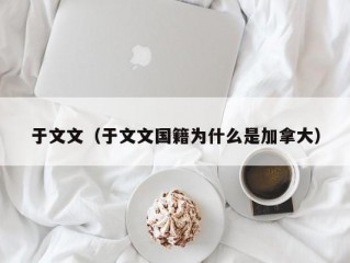 于文文（于文文国籍为什么是加拿大）