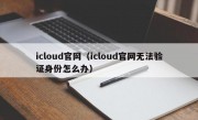 icloud官网（icloud官网无法验证身份怎么办）