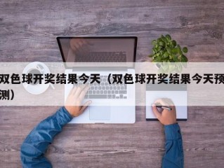 双色球开奖结果今天（双色球开奖结果今天预测）