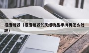 报废销毁（报废销毁的民爆物品手持机怎么处理）