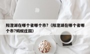 阳澄湖在哪个省哪个市?（阳澄湖在哪个省哪个市?蚂蚁庄园）