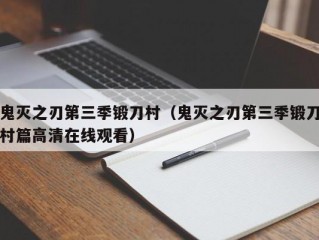 鬼灭之刃第三季锻刀村（鬼灭之刃第三季锻刀村篇高清在线观看）