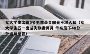 女大学生出轨5名男生录音曝光不堪入耳（女大学生五一出游失联近两月 母亲录下48分钟诡异录音）