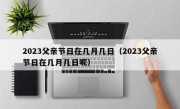 2023父亲节日在几月几日（2023父亲节日在几月几日呢）