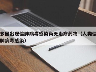 多国出现偏肺病毒感染尚无治疗药物（人类偏肺病毒感染）