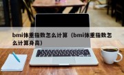 bmi体重指数怎么计算（bmi体重指数怎么计算身高）