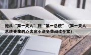 她从“第一夫人”到“第一总统”（第一夫人总统先生的心尖宠小说免费阅读全文）