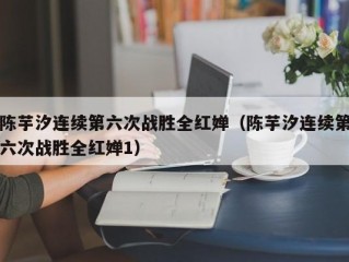 陈芋汐连续第六次战胜全红婵（陈芋汐连续第六次战胜全红婵1）