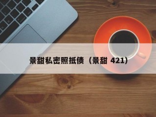 景甜私密照抵债（景甜 421）