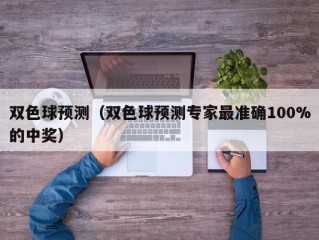 双色球预测（双色球预测专家最准确100%的中奖）