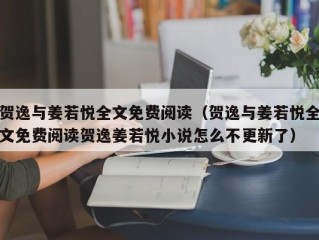 贺逸与姜若悦全文免费阅读（贺逸与姜若悦全文免费阅读贺逸姜若悦小说怎么不更新了）