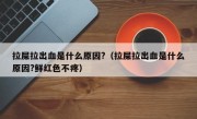 拉屎拉出血是什么原因?（拉屎拉出血是什么原因?鲜红色不疼）