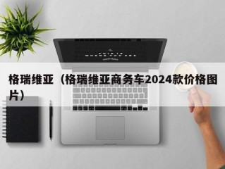 格瑞维亚（格瑞维亚商务车2024款价格图片）