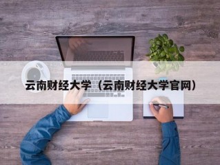 云南财经大学（云南财经大学官网）