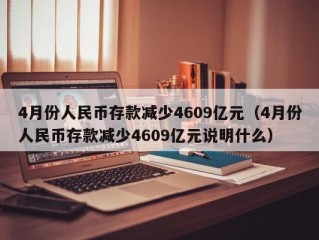 4月份人民币存款减少4609亿元（4月份人民币存款减少4609亿元说明什么）