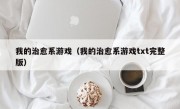 我的治愈系游戏（我的治愈系游戏txt完整版）