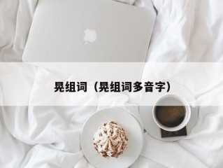 晃组词（晃组词多音字）