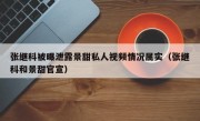 张继科被曝泄露景甜私人视频情况属实（张继科和景甜官宣）