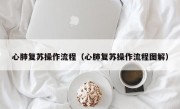 心肺复苏操作流程（心肺复苏操作流程图解）