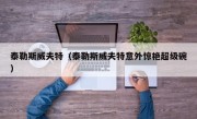 泰勒斯威夫特（泰勒斯威夫特意外惊艳超级碗）