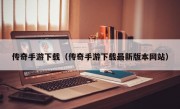 传奇手游下载（传奇手游下载最新版本网站）