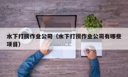 水下打捞作业公司（水下打捞作业公司有哪些项目）