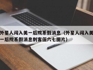 外星人闯入美一后院系假消息（外星人闯入美一后院系假消息刺客伍六七图片）