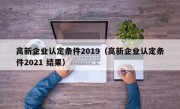 高新企业认定条件2019（高新企业认定条件2021 结果）