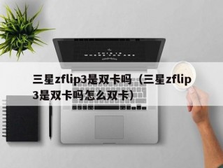 三星zflip3是双卡吗（三星zflip3是双卡吗怎么双卡）