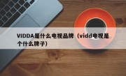 VIDDA是什么电视品牌（vidd电视是个什么牌子）