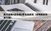 男子结婚4战友随2厚本刮刮乐（结婚刮刮乐用几张）