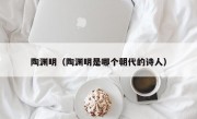 陶渊明（陶渊明是哪个朝代的诗人）