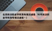 北京政法职业学院发布情况通报（北京政法职业学院发布情况通报丶）