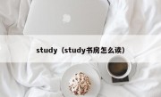 study（study书房怎么读）