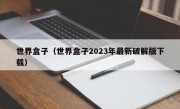 世界盒子（世界盒子2023年最新破解版下载）