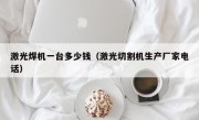 激光焊机一台多少钱（激光切割机生产厂家电话）