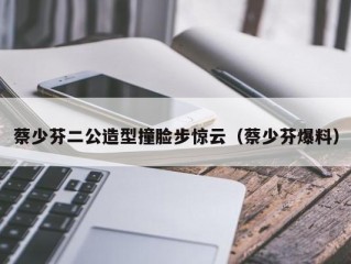 蔡少芬二公造型撞脸步惊云（蔡少芬爆料）