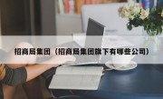 招商局集团（招商局集团旗下有哪些公司）