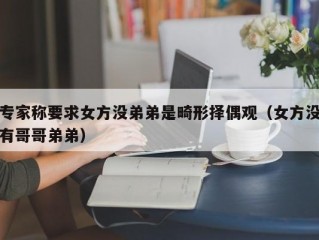 专家称要求女方没弟弟是畸形择偶观（女方没有哥哥弟弟）